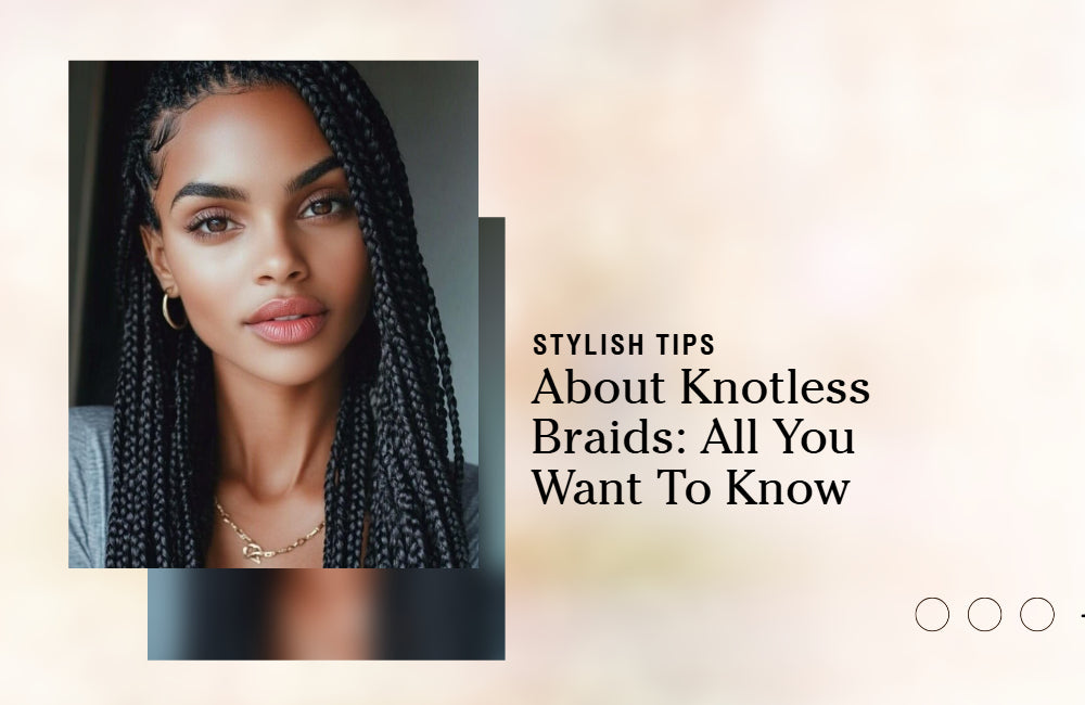 Knotless Braids: Basic Guide & Best Brading Hair Review
