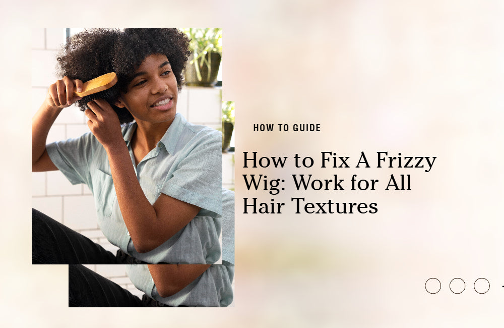 How to Fix a Frizzy Wig: Tutorial for All Textures