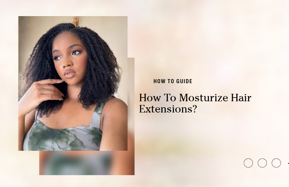 How to Moisturize Hair Extensions Properly?