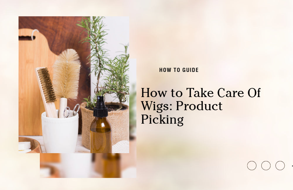 How to Take Care Of Wigs: Guide for Product & Tools